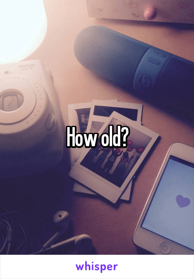 How old?