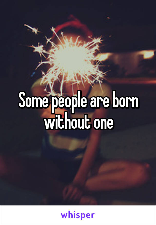 Some people are born without one