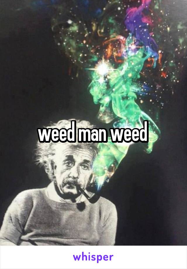 weed man weed 