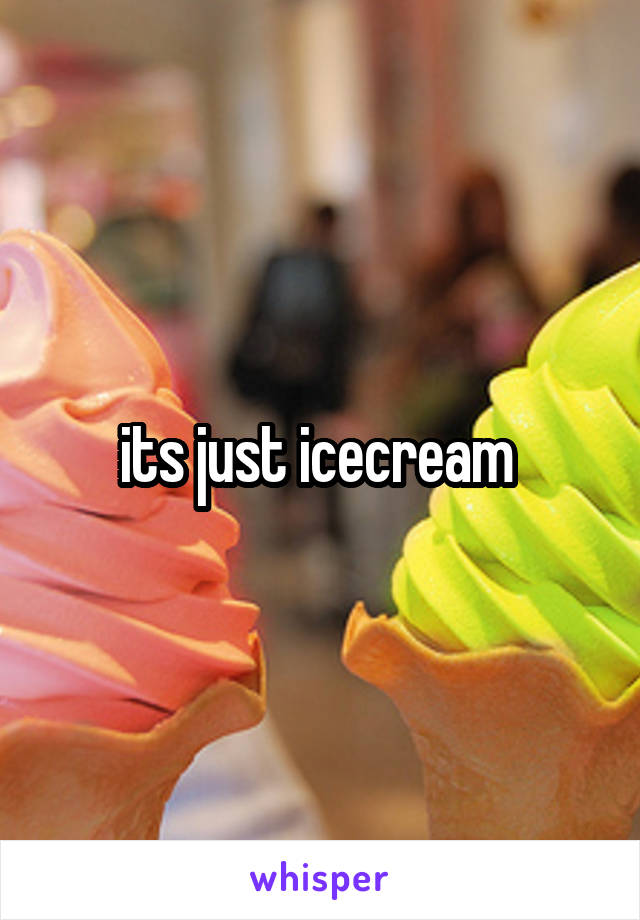 its just icecream 