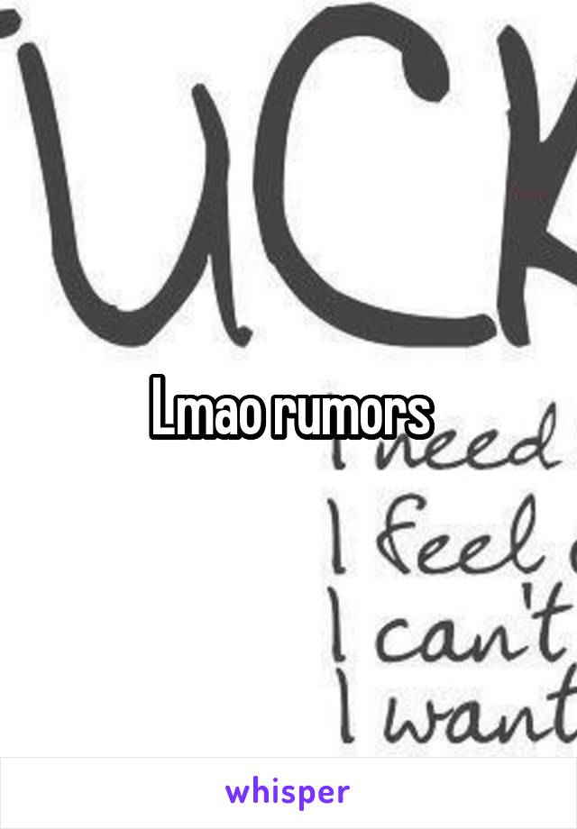 Lmao rumors