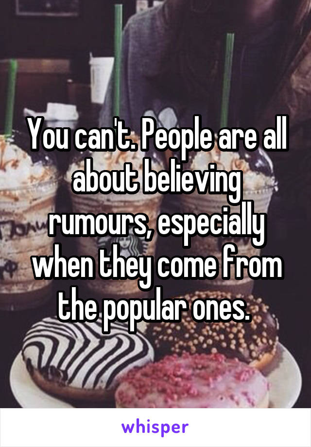 You can't. People are all about believing rumours, especially when they come from the popular ones. 