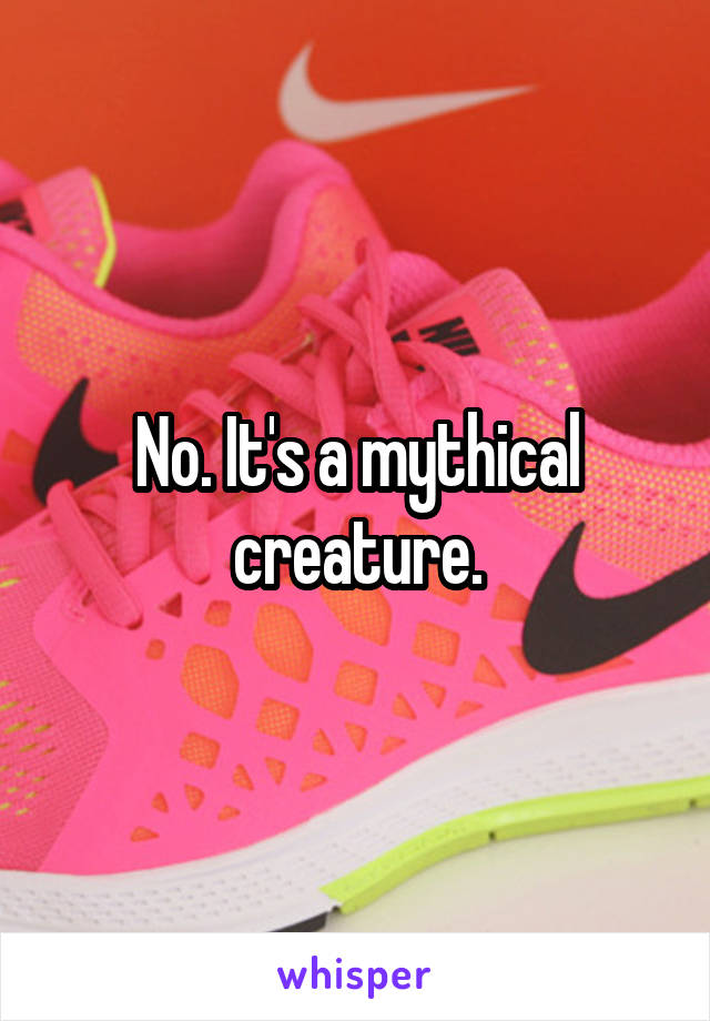 No. It's a mythical creature.