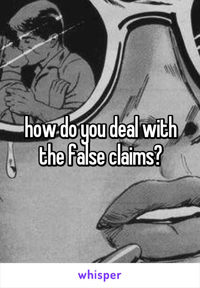 how do you deal with the false claims?