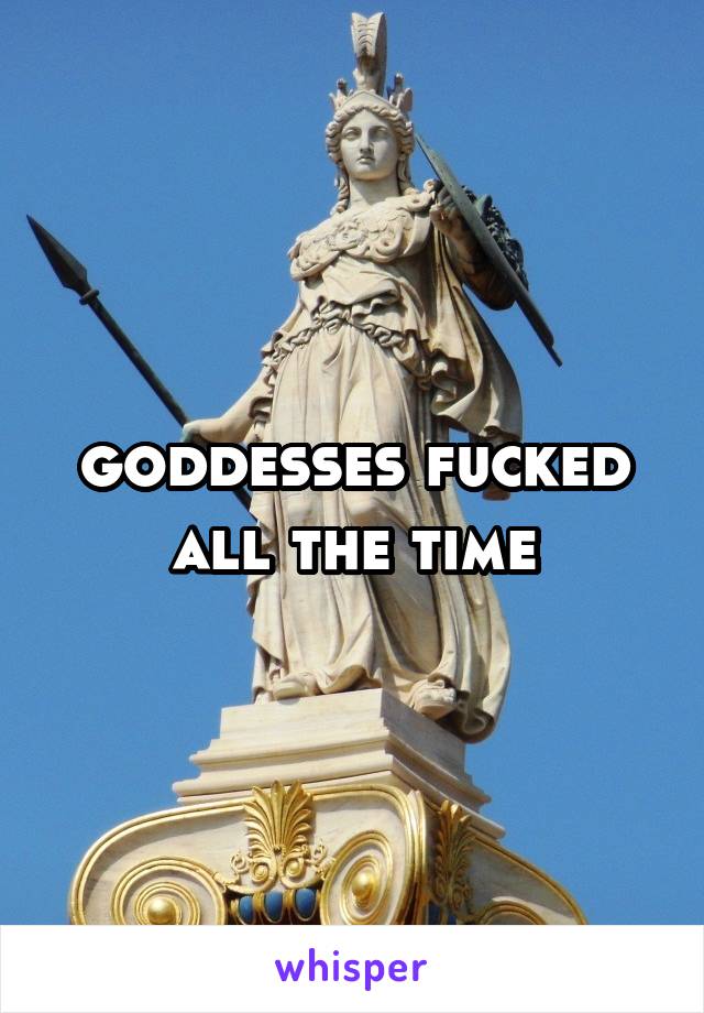 goddesses fucked all the time