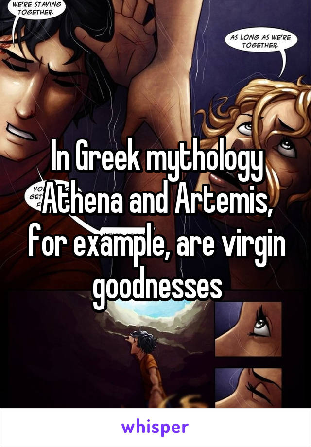 In Greek mythology Athena and Artemis, for example, are virgin goodnesses