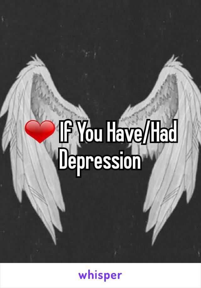 ❤ If You Have/Had Depression