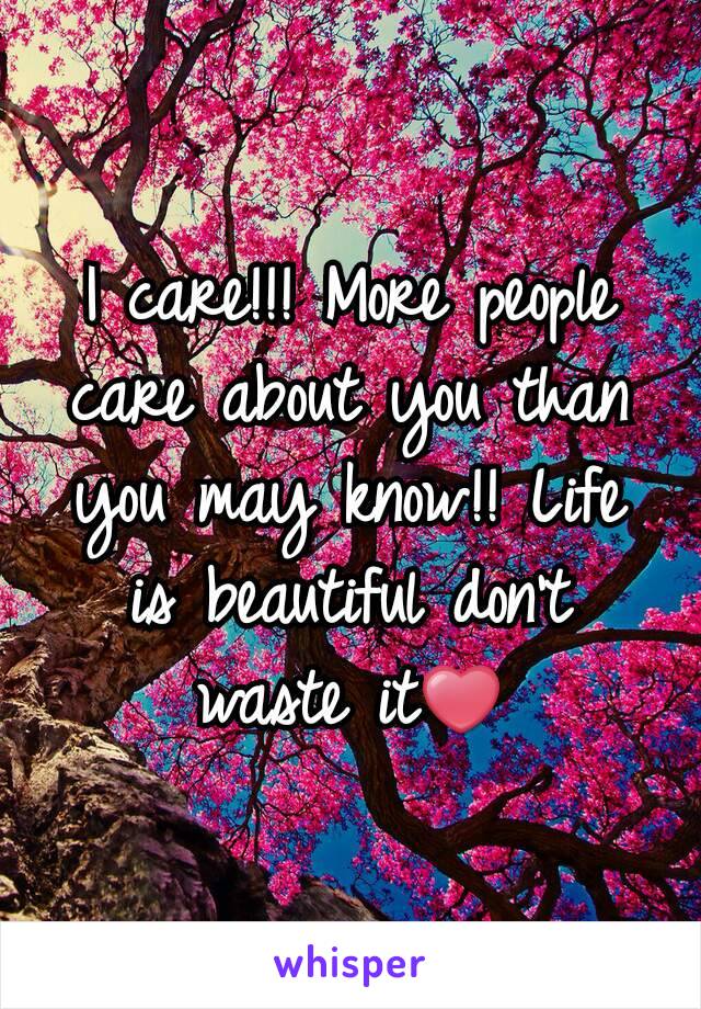 I care!!! More people care about you than you may know!! Life is beautiful don't waste it❤