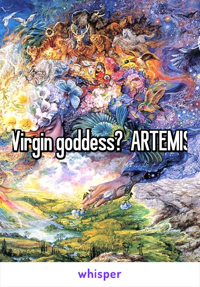 Virgin goddess?  ARTEMIS