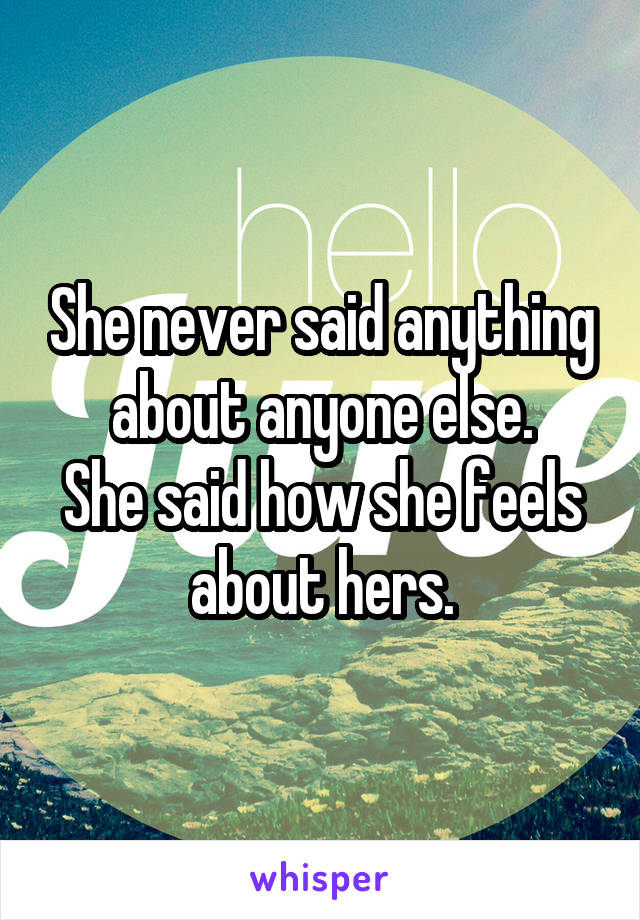 She never said anything about anyone else.
She said how she feels about hers.