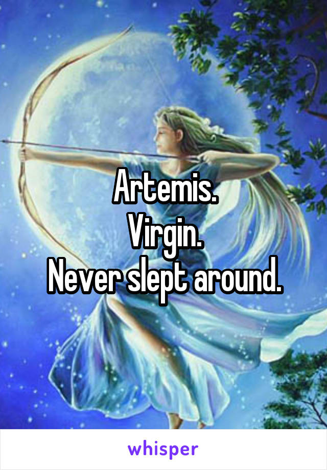 Artemis.
Virgin.
Never slept around.