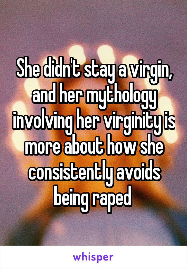 She didn't stay a virgin, and her mythology involving her virginity is more about how she consistently avoids being raped 