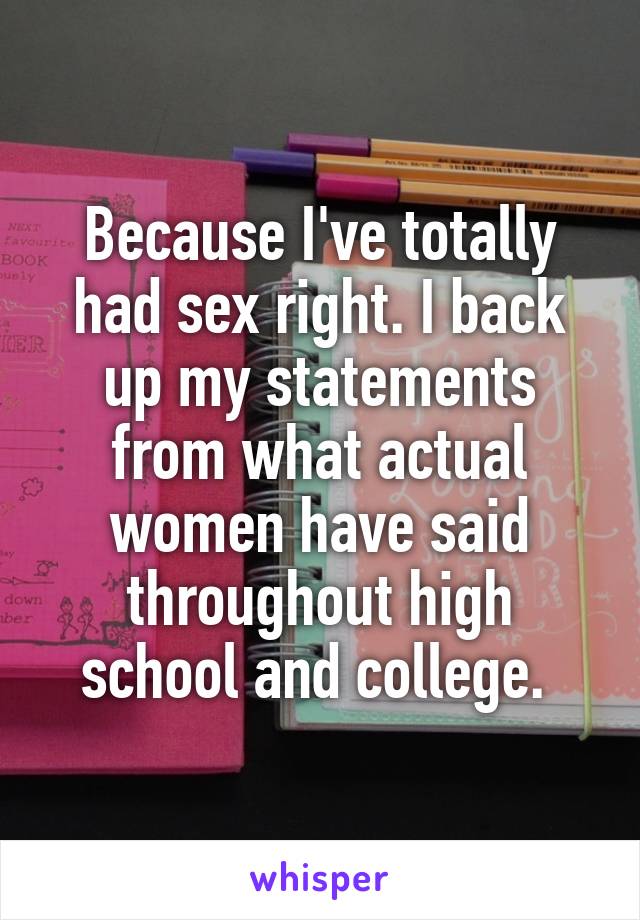 Because I've totally had sex right. I back up my statements from what actual women have said throughout high school and college. 