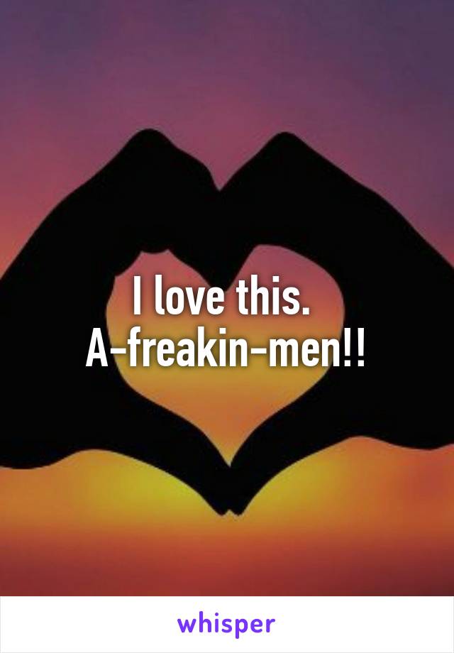 I love this. 
A-freakin-men!!