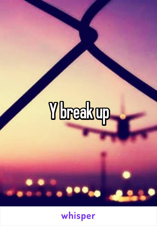 Y break up