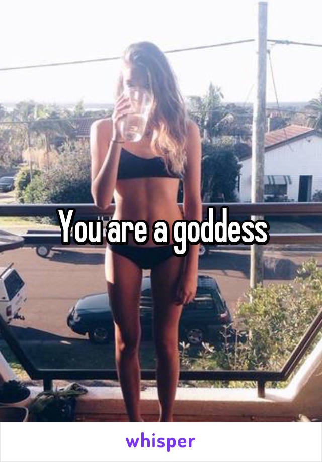 You are a goddess