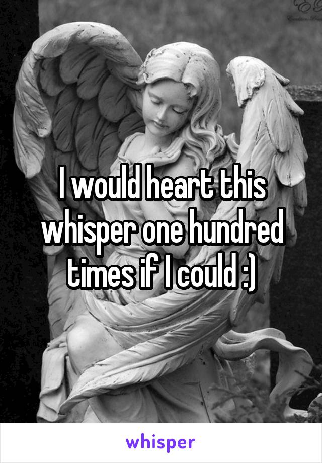 I would heart this whisper one hundred times if I could :)