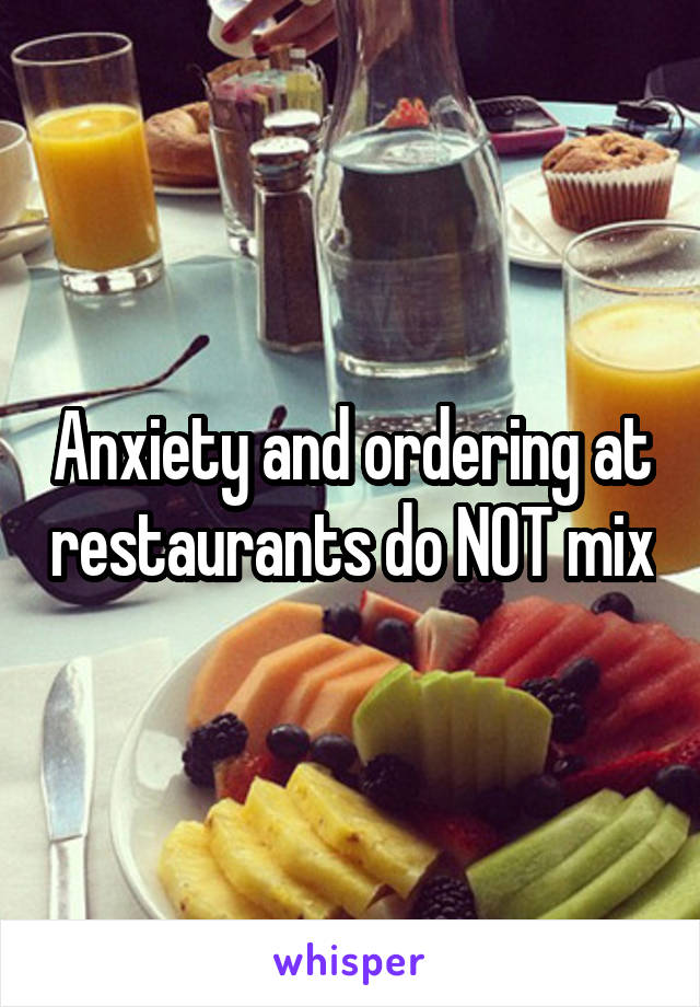 Anxiety and ordering at restaurants do NOT mix