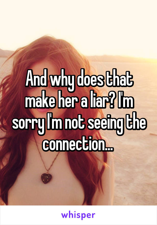 And why does that make her a liar? I'm sorry I'm not seeing the connection... 