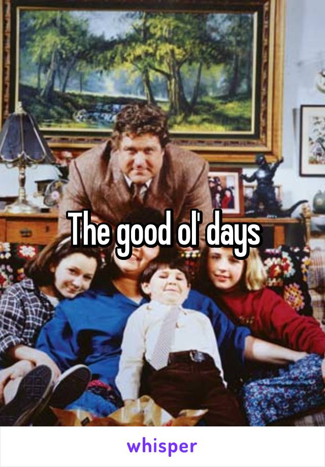 The good ol' days