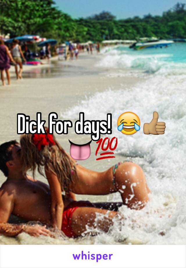 Dick for days! 😂👍🏽👅💯