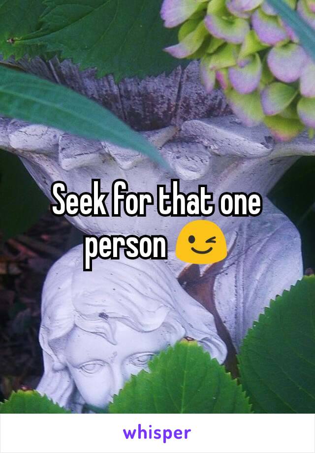 Seek for that one person 😉