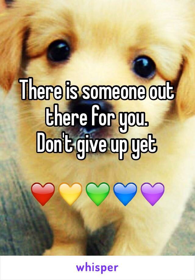 There is someone out there for you.
Don't give up yet

❤️💛💚💙💜