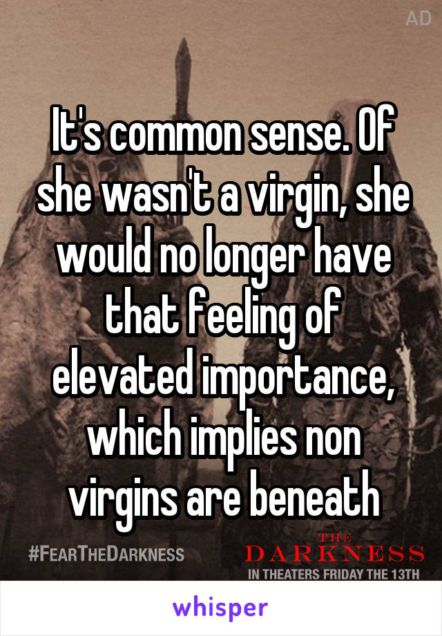 It's common sense. Of she wasn't a virgin, she would no longer have that feeling of elevated importance, which implies non virgins are beneath