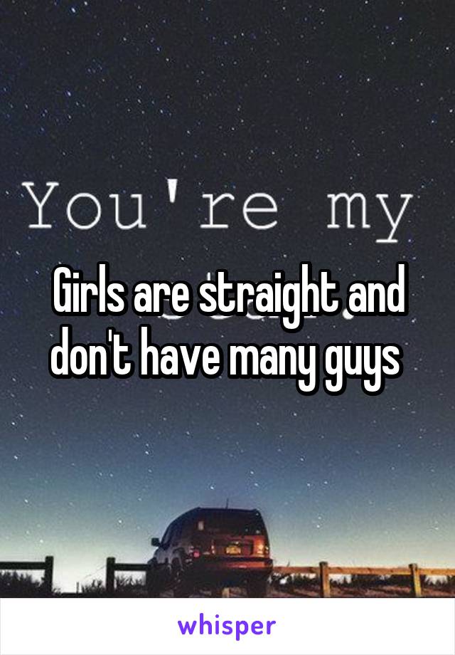 Girls are straight and don't have many guys 