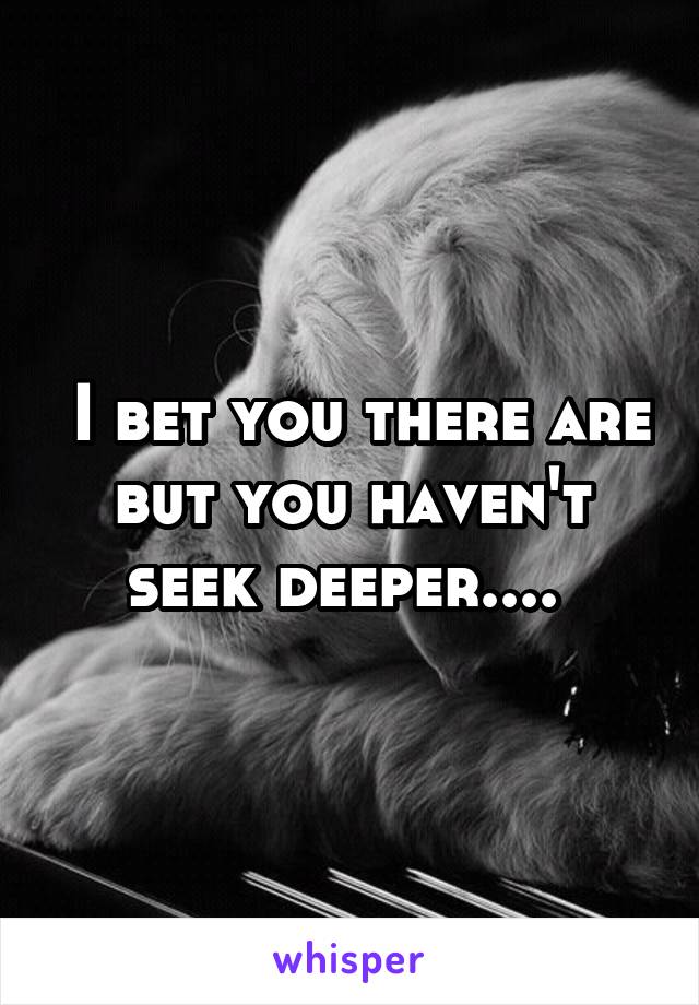  I bet you there are but you haven't seek deeper.... 