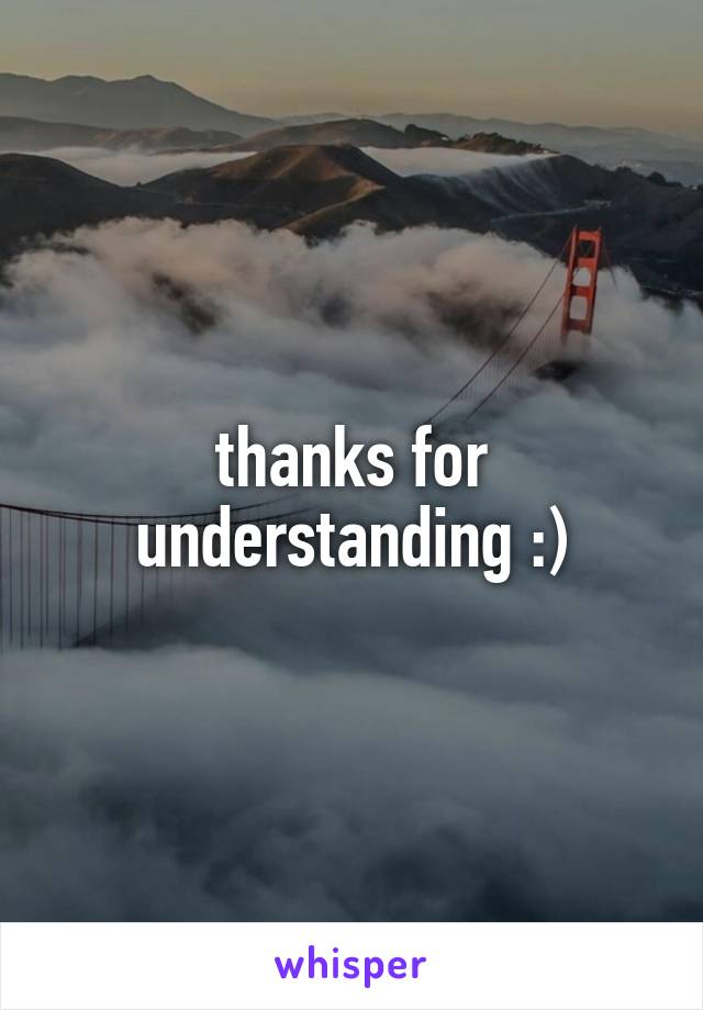 thanks for understanding :)