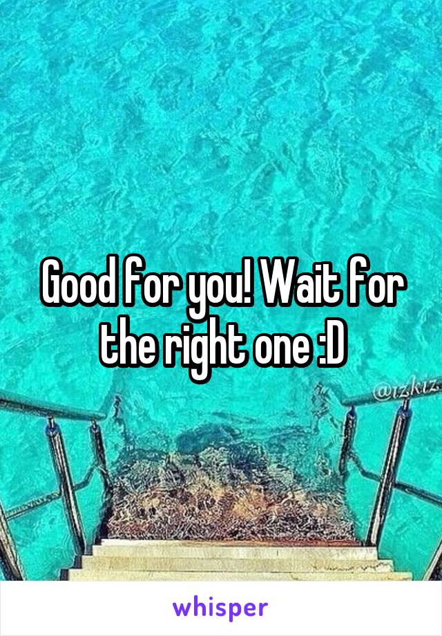 Good for you! Wait for the right one :D