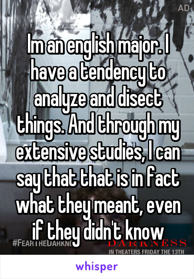 Im an english major. I have a tendency to analyze and disect things. And through my extensive studies, I can say that that is in fact what they meant, even if they didn't know