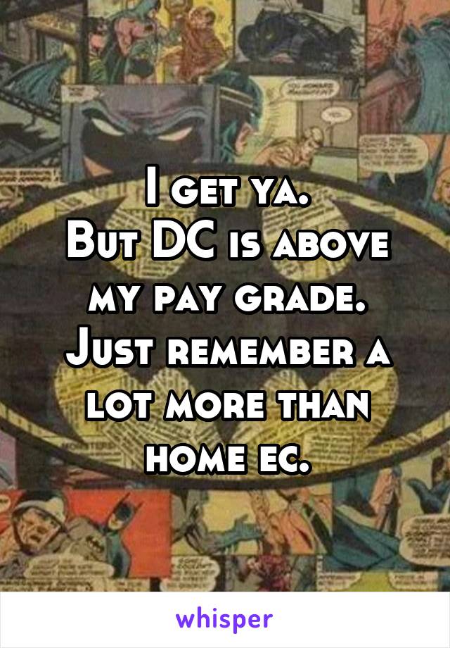 I get ya.
But DC is above my pay grade.
Just remember a lot more than home ec.