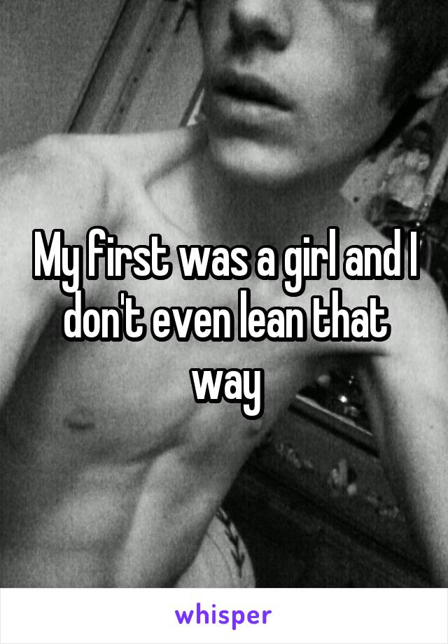 My first was a girl and I don't even lean that way