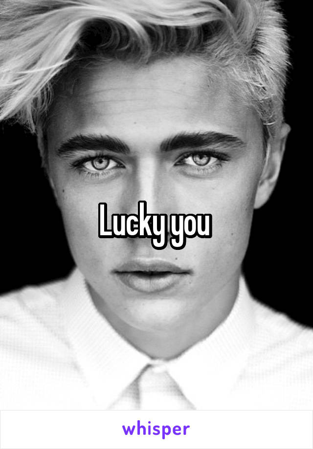 Lucky you 