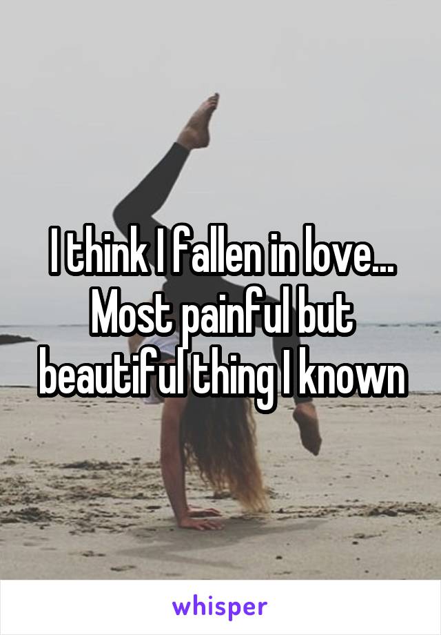 I think I fallen in love...
Most painful but beautiful thing I known
