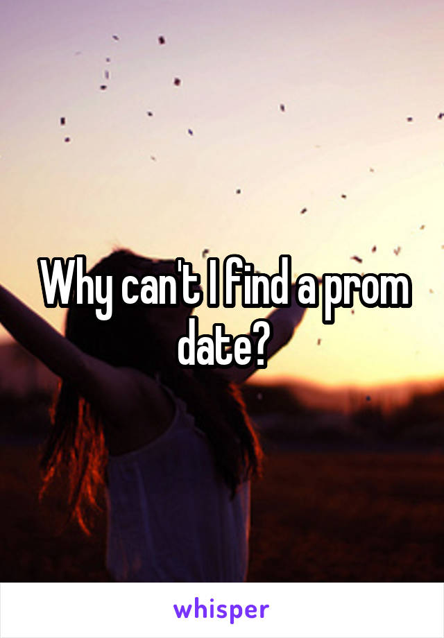 Why can't I find a prom date?