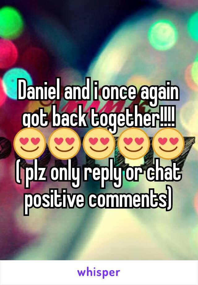 Daniel and i once again got back together!!!! 😍😍😍😍😍
( plz only reply or chat positive comments)