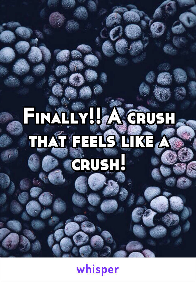 Finally!! A crush that feels like a crush!