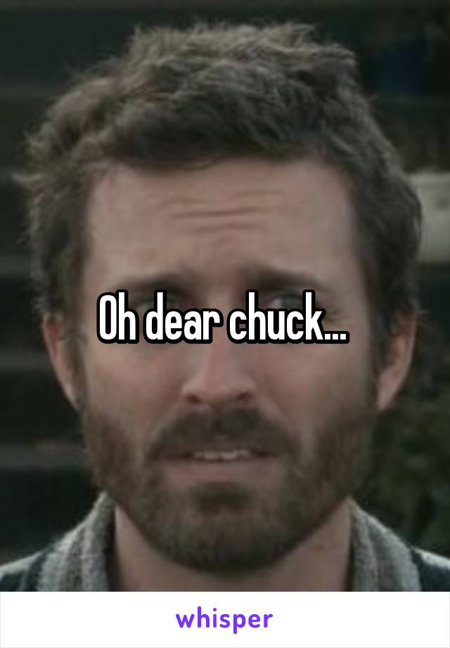 Oh dear chuck... 