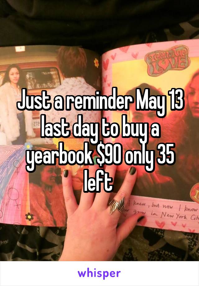 Just a reminder May 13 last day to buy a yearbook $90 only 35 left 