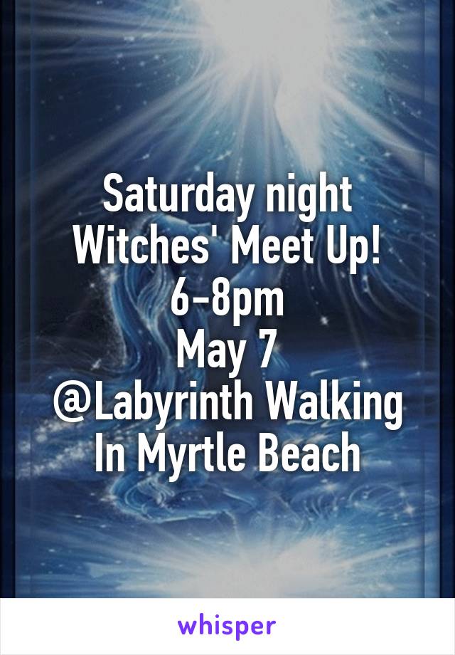 Saturday night Witches' Meet Up!
6-8pm
May 7
@Labyrinth Walking
In Myrtle Beach