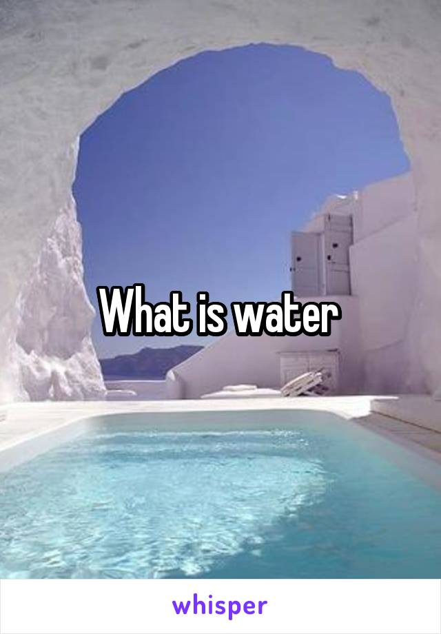 What is water 