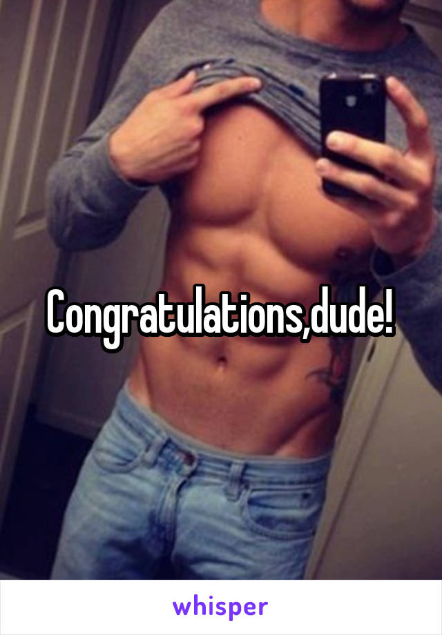 Congratulations,dude! 