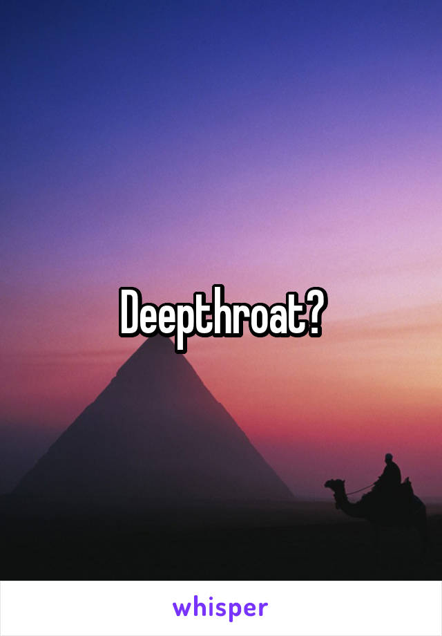 Deepthroat?