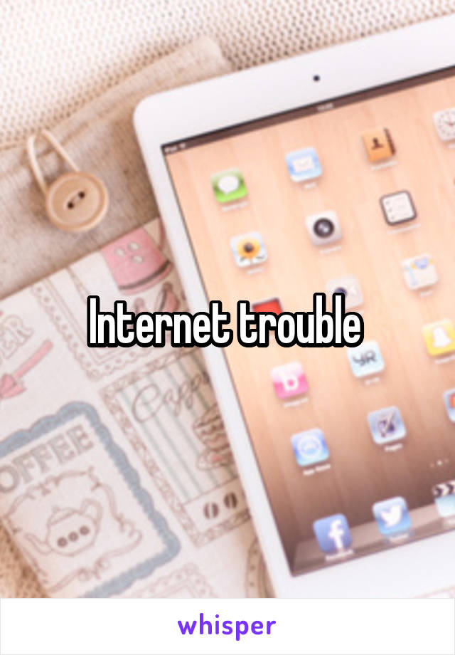 Internet trouble 