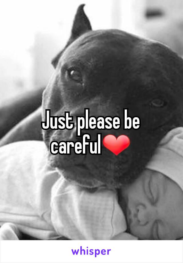 Just please be careful❤