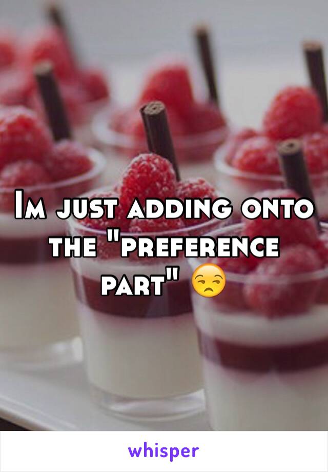 Im just adding onto the "preference part" 😒