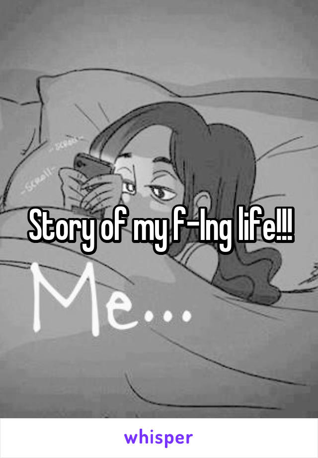 Story of my f-Ing life!!!